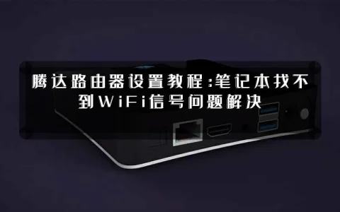 腾达路由器设置教程：笔记本找不到WiFi信号问题解决