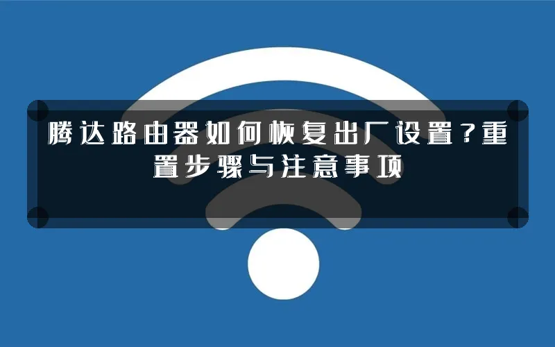 腾达路由器如何恢复出厂设置?重置步骤与注意事项