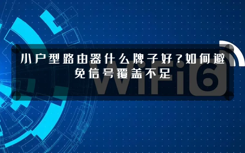 小户型路由器什么牌子好?如何避免信号覆盖不足