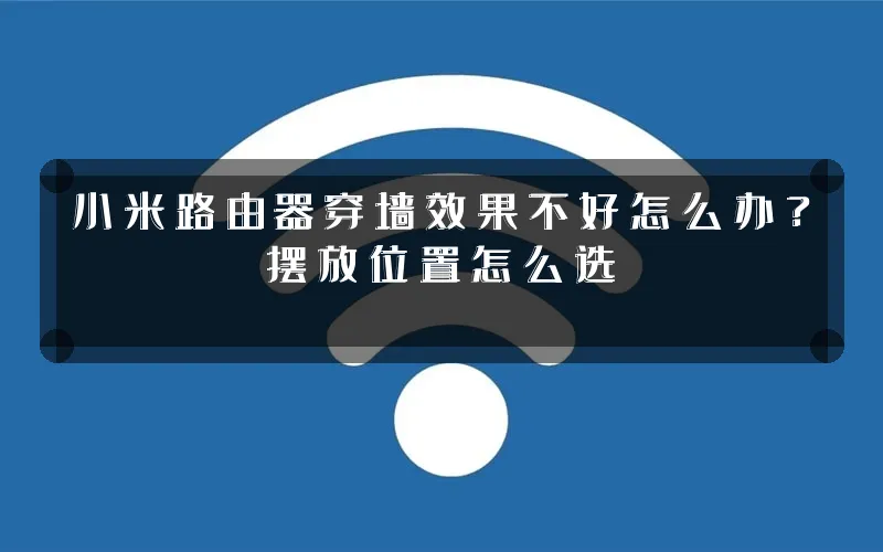 小米路由器穿墙效果不好怎么办?摆放位置怎么选