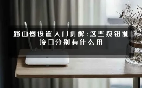 路由器设置入门讲解:这些按钮和接口分别有什么用