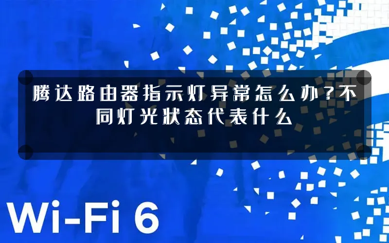 腾达路由器指示灯异常怎么办？不同灯光状态代表什么
