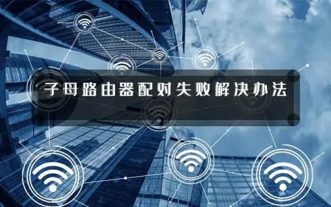 子母路由器配对失败解决办法