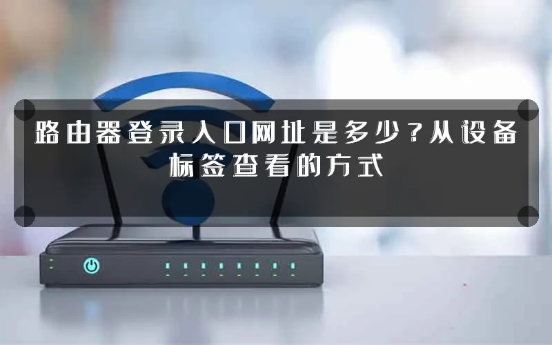 路由器登录入口网址是多少?从设备标签查看的方式