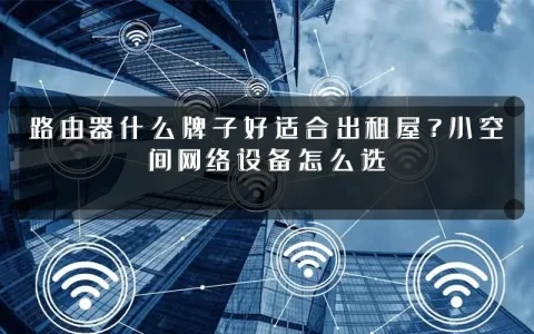 路由器什么牌子好适合出租屋?小空间网络设备怎么选