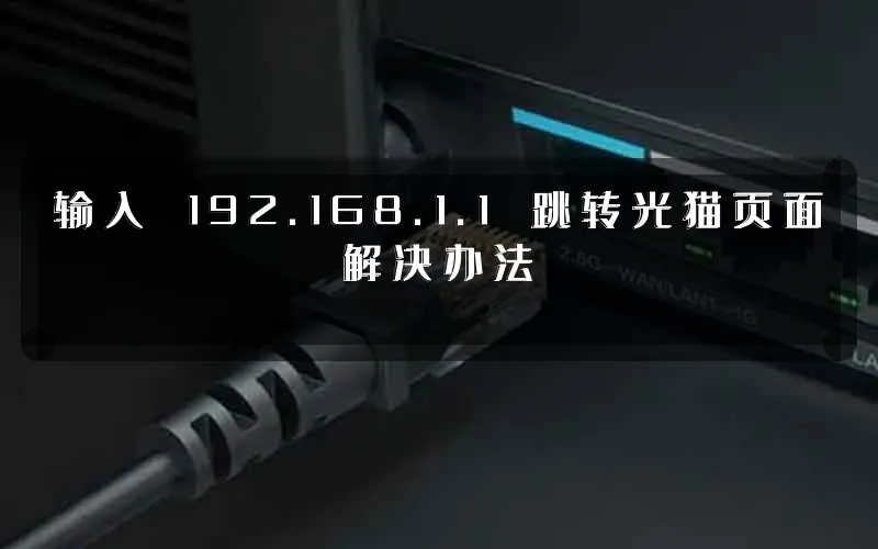 输入 192.168.1.1 跳转光猫页面解决办法