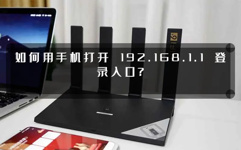 如何用手机打开 192.168.1.1 登录入口?