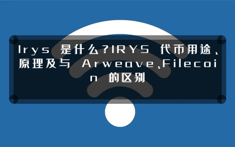 Irys 是什么?IRYS 代币用途、原理及与 Arweave、Filecoin 的区别