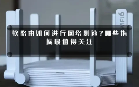 软路由如何进行网络测速?哪些指标最值得关注