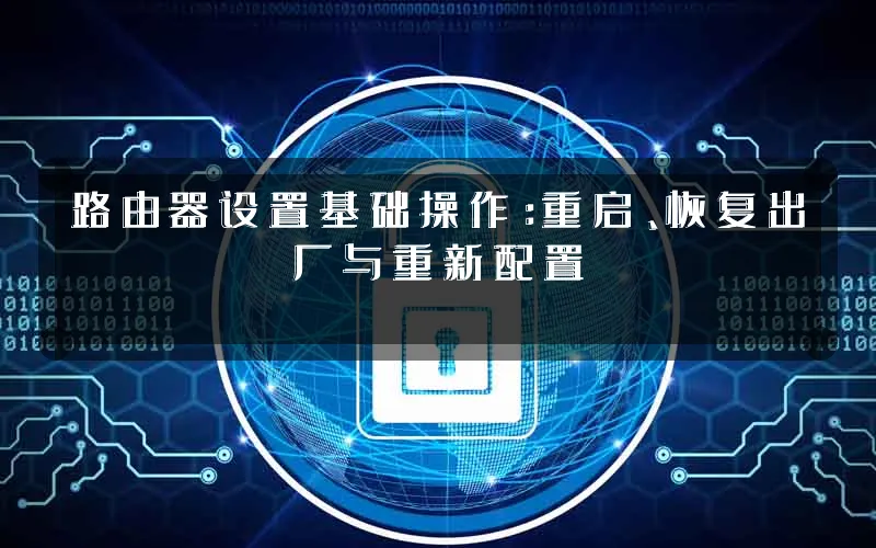 路由器设置基础操作:重启、恢复出厂与重新配置