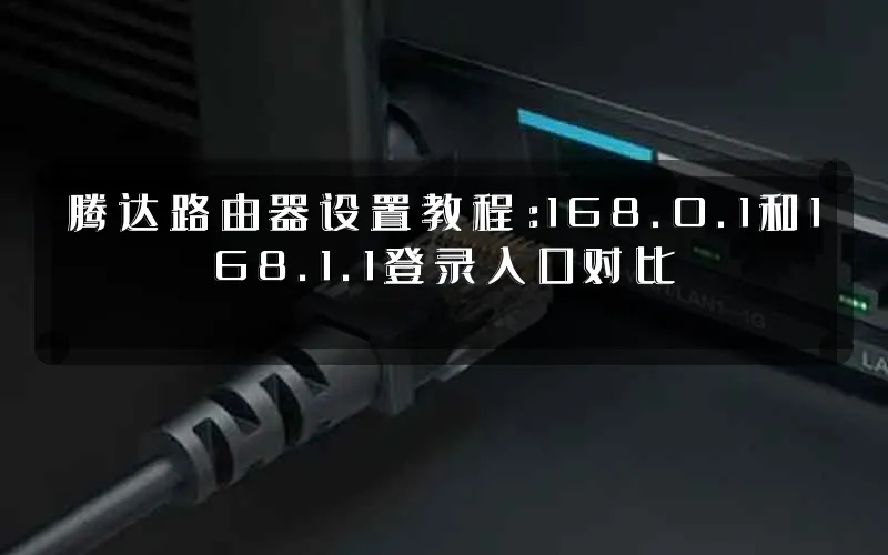 腾达路由器设置教程:168.0.1和168.1.1登录入口对比