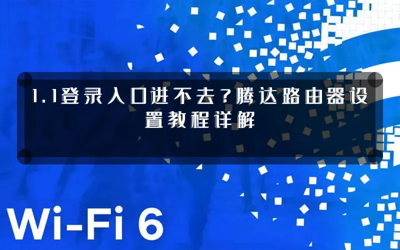 1.1登录入口进不去?腾达路由器设置教程详解