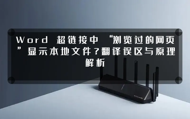 Word 超链接中 “浏览过的网页” 显示本地文件?翻译误区与原理解析