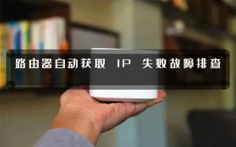 路由器自动获取 IP 失败故障排查